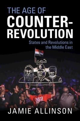 The Age of Counter-Revolution: States and Revolutions in the Middle East - Jamie Allinson - cover