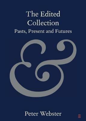 The Edited Collection: Pasts, Present and Futures - Peter Webster - cover