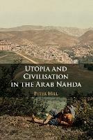 Utopia and Civilisation in the Arab Nahda - Peter Hill - cover
