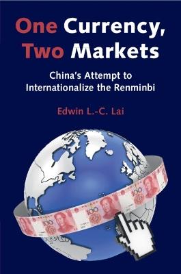One Currency, Two Markets: China's Attempt to Internationalize the Renminbi - Edwin L.-C. Lai - cover