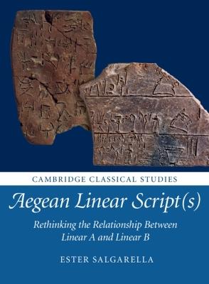Aegean Linear Script(s): Rethinking the Relationship Between Linear A and Linear B - Ester Salgarella - cover