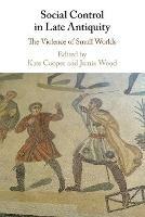 Social Control in Late Antiquity: The Violence of Small Worlds - cover