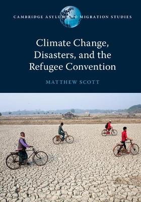 Climate Change, Disasters, and the Refugee Convention - Matthew Scott - cover