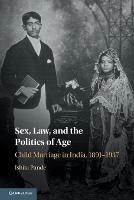 Sex, Law, and the Politics of Age: Child Marriage in India, 1891-1937 - Ishita Pande - cover