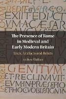 The Presence of Rome in Medieval and Early Modern Britain: Texts, Artefacts and Beliefs