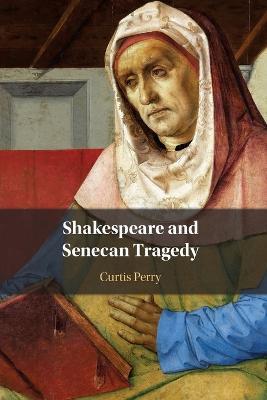 Shakespeare and Senecan Tragedy - Curtis Perry - cover