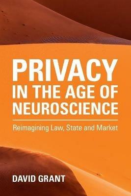 Privacy in the Age of Neuroscience: Reimagining Law, State and Market - David Grant - cover