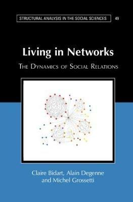 Living in Networks: The Dynamics of Social Relations - Claire Bidart,Alain Degenne,Michel Grossetti - cover