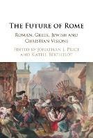 The Future of Rome: Roman, Greek, Jewish and Christian Visions - cover