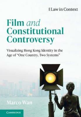 Film and Constitutional Controversy: Visualizing Hong Kong Identity in the Age of 'One Country, Two Systems' - Marco Wan - cover