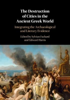 The Destruction of Cities in the Ancient Greek World: Integrating the Archaeological and Literary Evidence - cover