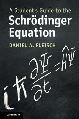 A Student's Guide to the Schrödinger Equation - Daniel A. Fleisch - cover