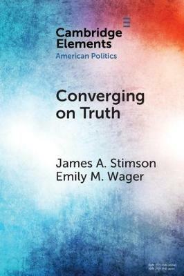 Converging on Truth: A Dynamic Perspective on Factual Debates in American Public Opinion - James A. Stimson,Emily M. Wager - cover