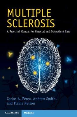 Multiple Sclerosis: A Practical Manual for Hospital and Outpatient Care - Carlos A. Perez,Andrew Smith,Flavia Nelson - cover