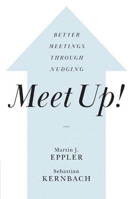 Meet Up!: Better Meetings Through Nudging - Martin J. Eppler,Sebastian Kernbach - cover