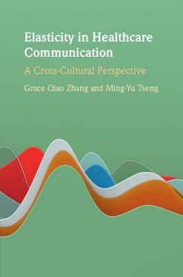 Elasticity in Healthcare Communication: A Cross-Cultural Perspective - Grace Qiao Zhang,Ming-Yu Tseng - cover