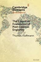 The Cognitive Foundation of Post-colonial Englishes: Construction Grammar as the Cognitive Theory for the Dynamic Model - Thomas Hoffmann - cover