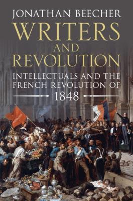 Writers and Revolution: Intellectuals and the French Revolution of 1848 - Jonathan Beecher - cover