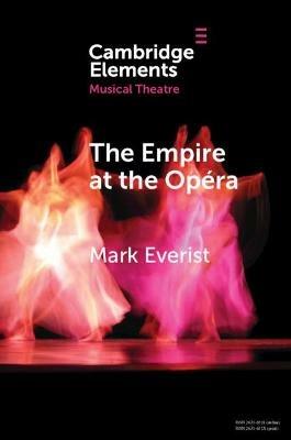 The Empire at the Opera: Theatre, Power and Music in Second Empire Paris - Mark Everist - cover