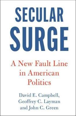 Secular Surge: A New Fault Line in American Politics - David E. Campbell,Geoffrey C. Layman,John C. Green - cover