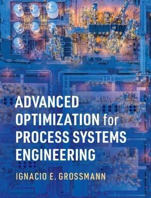Advanced Optimization for Process Systems Engineering - Ignacio E. Grossmann - cover