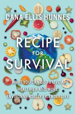 Recipe for Survival: What You Can Do to Live a Healthier and More Environmentally Friendly Life - Dana Ellis Hunnes - cover