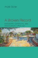A Broken Record: Institutions, Community and Development in Pakistan - Atiyab Sultan - cover