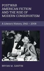 Postwar American Fiction and the Rise of Modern Conservatism: A Literary History, 1945–2008