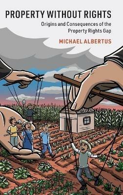Property without Rights: Origins and Consequences of the Property Rights Gap - Michael Albertus - cover
