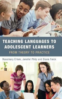 Teaching Languages to Adolescent Learners: From Theory to Practice - Rosemary Erlam,Jenefer Philp,Diana Feick - cover