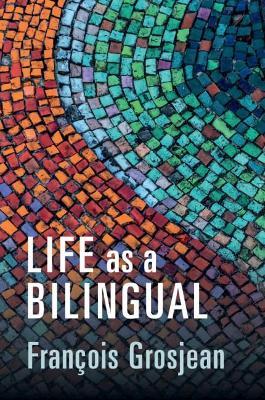 Life as a Bilingual: Knowing and Using Two or More Languages - François Grosjean - cover