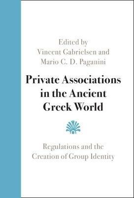 Private Associations in the Ancient Greek World: Regulations and the Creation of Group Identity - cover
