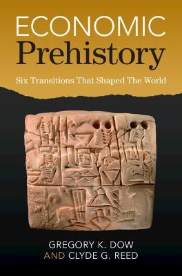 Economic Prehistory: Six Transitions That Shaped The World - Gregory K. Dow,Clyde G. Reed - cover