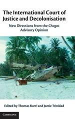 The International Court of Justice and Decolonisation: New Directions from the Chagos Advisory Opinion