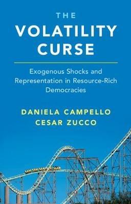 The Volatility Curse: Exogenous Shocks and Representation in Resource-Rich Democracies - Daniela Campello,Cesar Zucco - cover