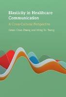 Elasticity in Healthcare Communication: A Cross-Cultural Perspective - Grace Qiao Zhang,Ming-Yu Tseng - cover
