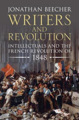 Writers and Revolution: Intellectuals and the French Revolution of 1848 - Jonathan Beecher - cover