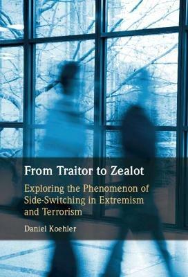 From Traitor to Zealot: Exploring the Phenomenon of Side-Switching in Extremism and Terrorism - Daniel Koehler - cover