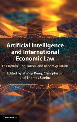 Artificial Intelligence and International Economic Law: Disruption, Regulation, and Reconfiguration - cover