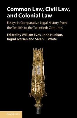 Common Law, Civil Law, and Colonial Law: Essays in Comparative Legal History from the Twelfth to the Twentieth Centuries - cover