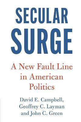 Secular Surge: A New Fault Line in American Politics - David E. Campbell,Geoffrey C. Layman,John C. Green - cover