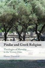 Pindar and Greek Religion: Theologies of Mortality in the Victory Odes