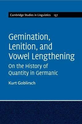 Gemination, Lenition, and Vowel Lengthening: On the History of Quantity in Germanic - Kurt Goblirsch - cover