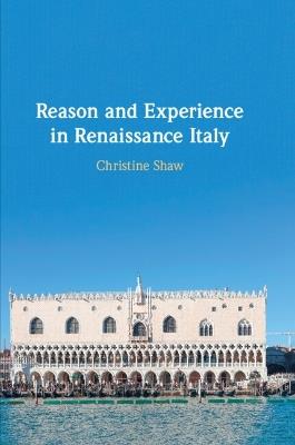 Reason and Experience in Renaissance Italy - Christine Shaw - cover