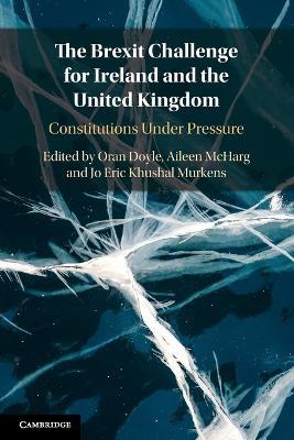 The Brexit Challenge for Ireland and the United Kingdom: Constitutions Under Pressure - cover