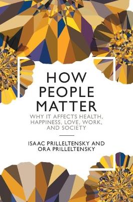 How People Matter: Why it Affects Health, Happiness, Love, Work, and Society - Isaac Prilleltensky,Ora Prilleltensky - cover