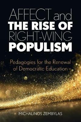 Affect and the Rise of Right-Wing Populism: Pedagogies for the Renewal of Democratic Education - Michalinos Zembylas - cover