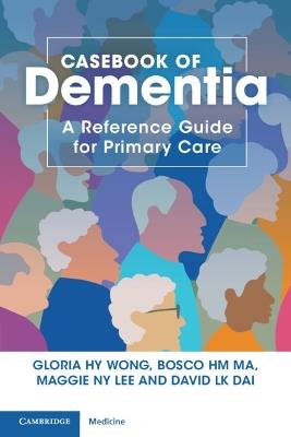 Casebook of Dementia: A Reference Guide for Primary Care - Gloria HY Wong,Bosco HM Ma,Maggie NY Lee - cover