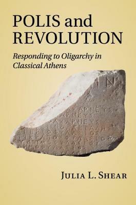 Polis and Revolution: Responding to Oligarchy in Classical Athens - Julia L. Shear - cover