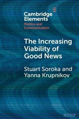 The Increasing Viability of Good News - Stuart Soroka,Yanna Krupnikov - cover